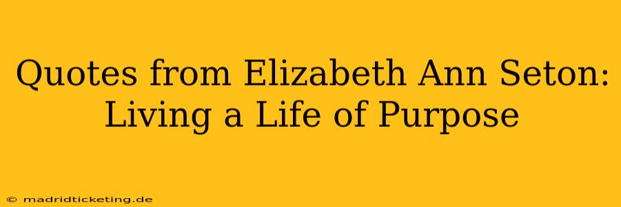 Quotes from Elizabeth Ann Seton:  Living a Life of Purpose