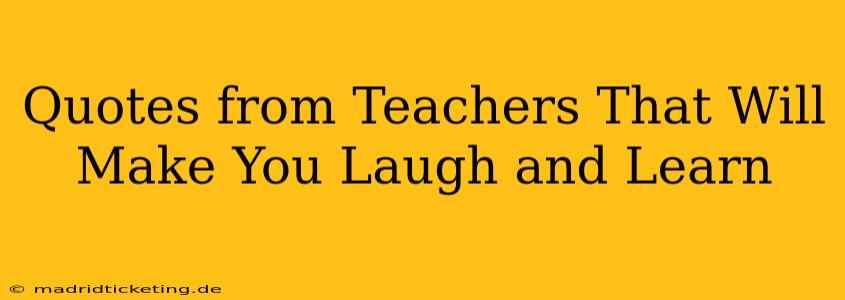 Quotes from Teachers That Will Make You Laugh and Learn