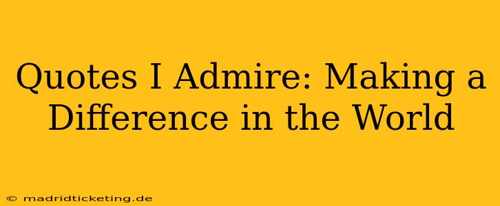 Quotes I Admire: Making a Difference in the World