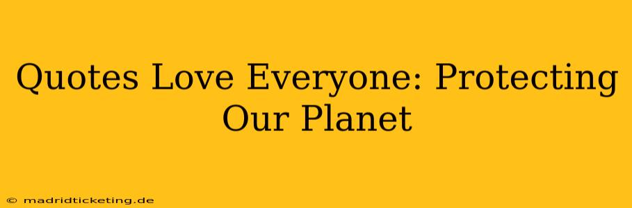 Quotes Love Everyone: Protecting Our Planet