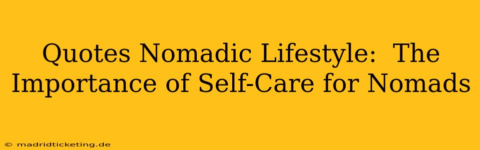 Quotes Nomadic Lifestyle:  The Importance of Self-Care for Nomads