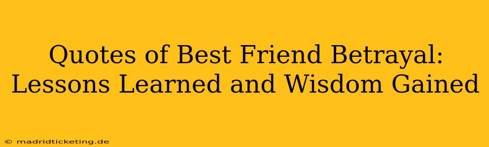 Quotes of Best Friend Betrayal:  Lessons Learned and Wisdom Gained