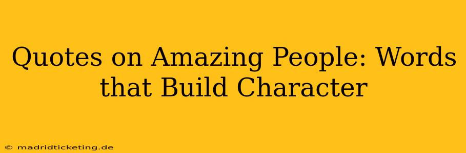 Quotes on Amazing People: Words that Build Character