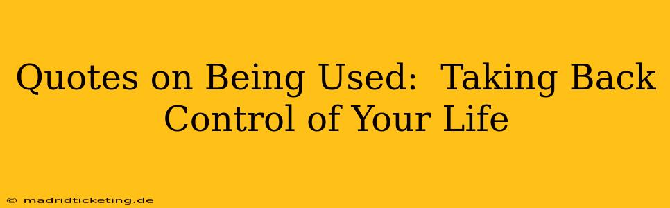 Quotes on Being Used:  Taking Back Control of Your Life