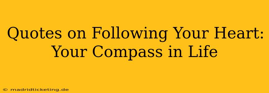Quotes on Following Your Heart: Your Compass in Life