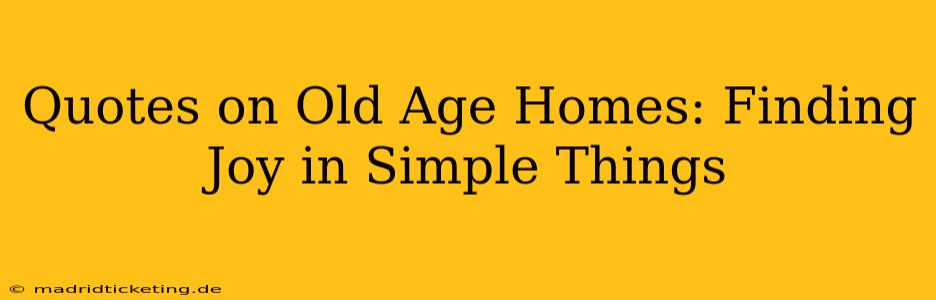 Quotes on Old Age Homes: Finding Joy in Simple Things