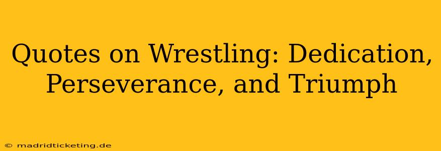 Quotes on Wrestling: Dedication, Perseverance, and Triumph