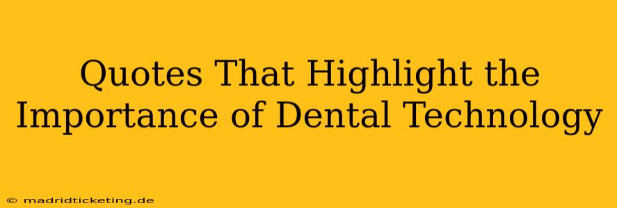 Quotes That Highlight the Importance of Dental Technology