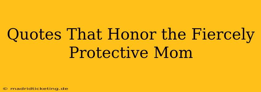 Quotes That Honor the Fiercely Protective Mom