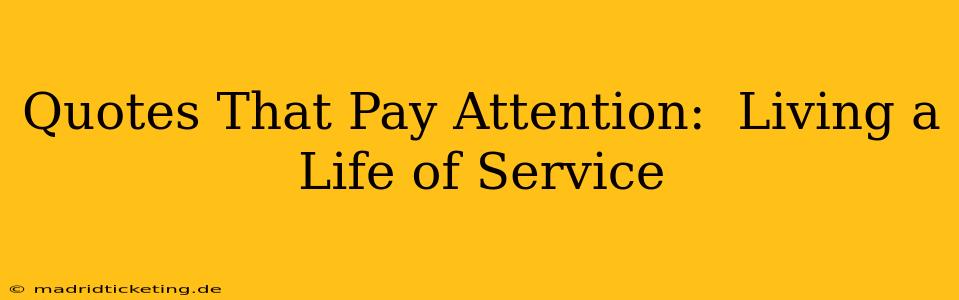 Quotes That Pay Attention:  Living a Life of Service