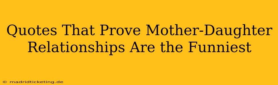 Quotes That Prove Mother-Daughter Relationships Are the Funniest