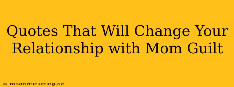 Quotes That Will Change Your Relationship with Mom Guilt