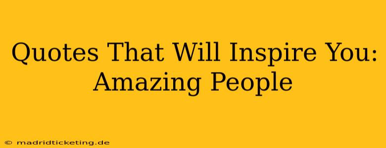 Quotes That Will Inspire You: Amazing People