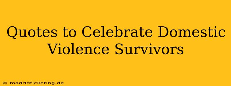 Quotes to Celebrate Domestic Violence Survivors