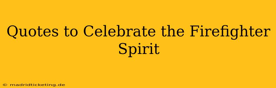 Quotes to Celebrate the Firefighter Spirit