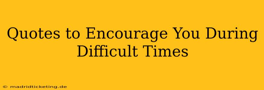Quotes to Encourage You During Difficult Times