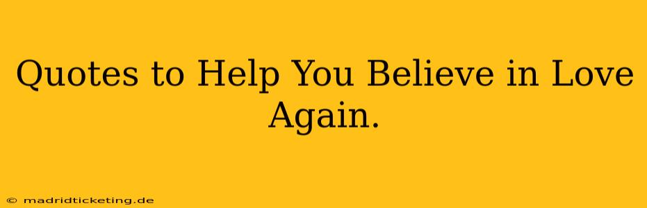 Quotes to Help You Believe in Love Again.