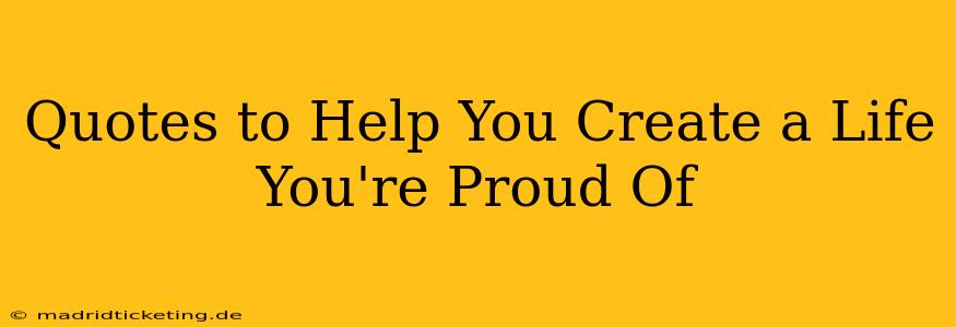Quotes to Help You Create a Life You're Proud Of
