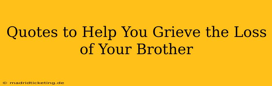Quotes to Help You Grieve the Loss of Your Brother