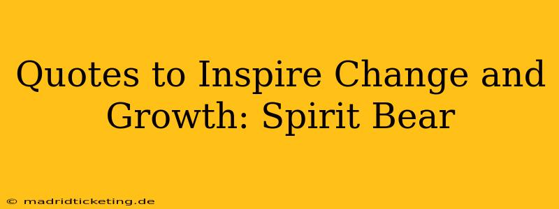 Quotes to Inspire Change and Growth: Spirit Bear