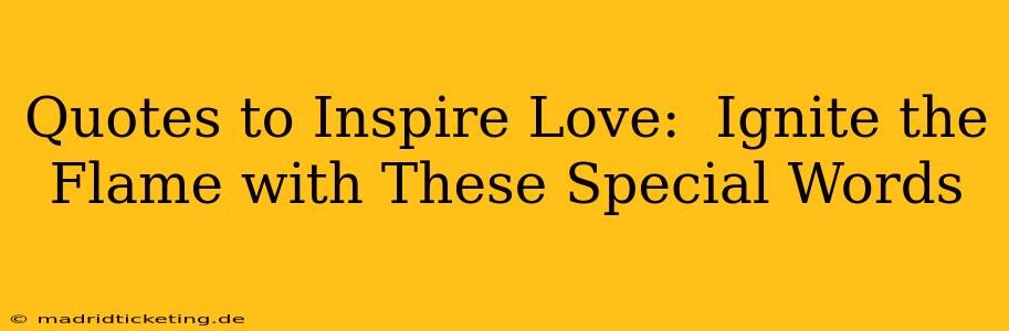 Quotes to Inspire Love:  Ignite the Flame with These Special Words