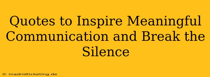 Quotes to Inspire Meaningful Communication and Break the Silence