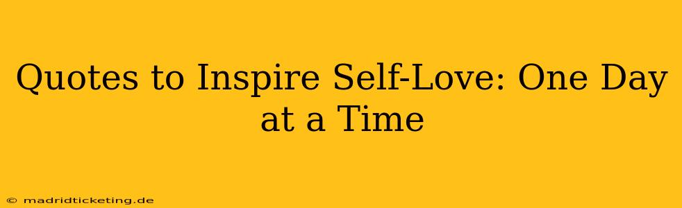 Quotes to Inspire Self-Love: One Day at a Time