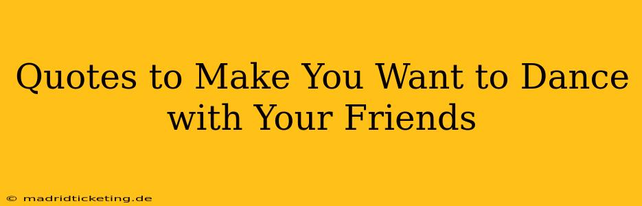 Quotes to Make You Want to Dance with Your Friends