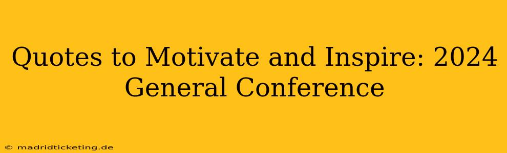Quotes to Motivate and Inspire: 2024 General Conference