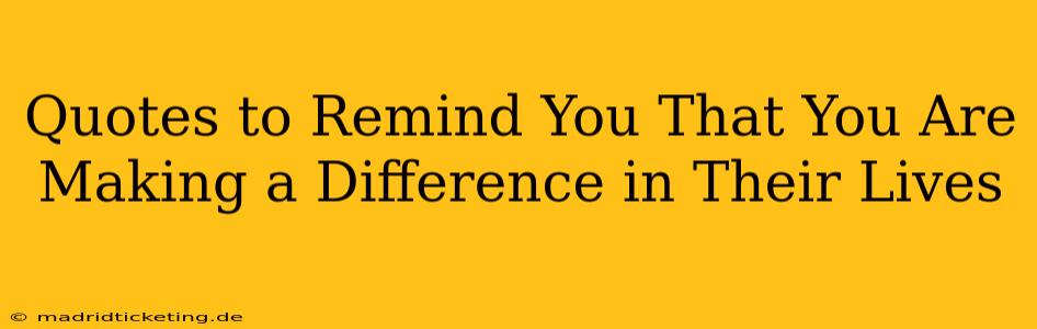 Quotes to Remind You That You Are Making a Difference in Their Lives