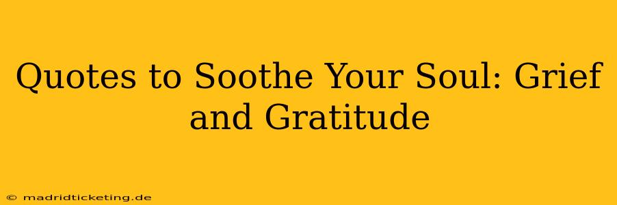 Quotes to Soothe Your Soul: Grief and Gratitude