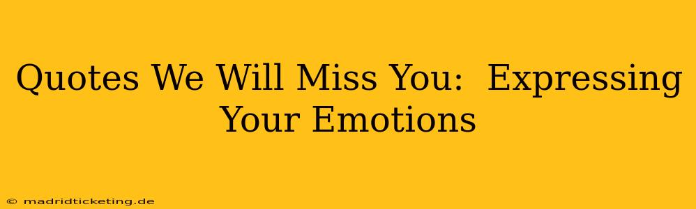 Quotes We Will Miss You:  Expressing Your Emotions