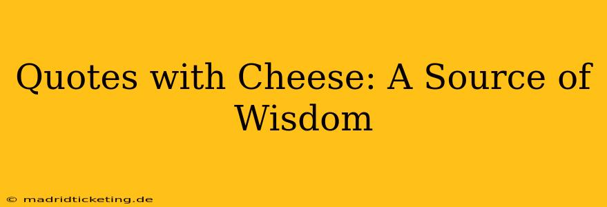 Quotes with Cheese: A Source of Wisdom