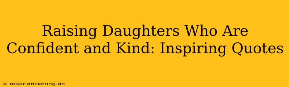 Raising Daughters Who Are Confident and Kind: Inspiring Quotes
