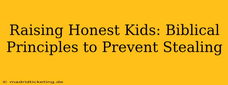 Raising Honest Kids: Biblical Principles to Prevent Stealing