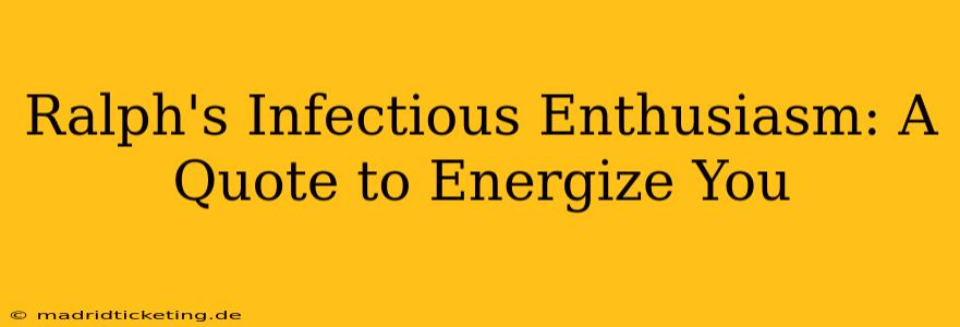 Ralph's Infectious Enthusiasm: A Quote to Energize You