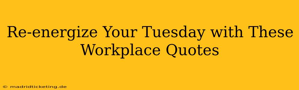 Re-energize Your Tuesday with These Workplace Quotes