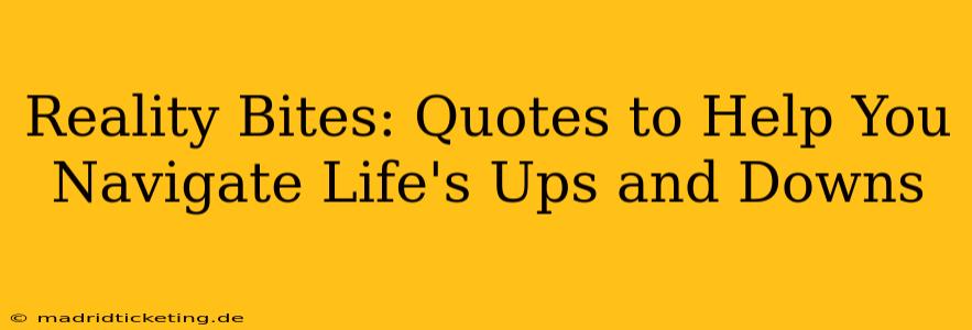 Reality Bites: Quotes to Help You Navigate Life's Ups and Downs