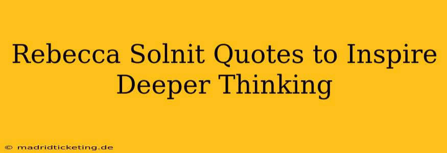 Rebecca Solnit Quotes to Inspire Deeper Thinking