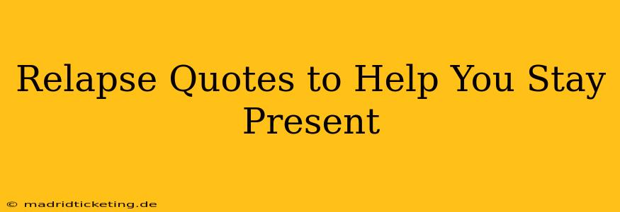 Relapse Quotes to Help You Stay Present