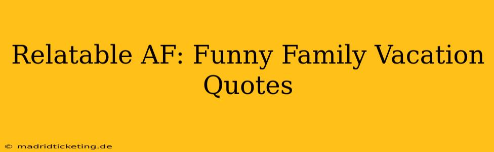 Relatable AF: Funny Family Vacation Quotes