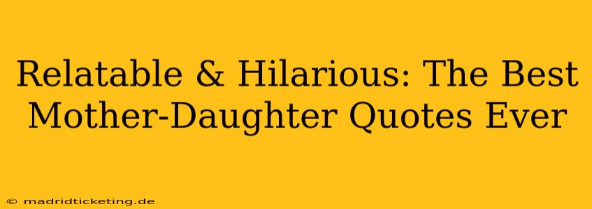 Relatable & Hilarious: The Best Mother-Daughter Quotes Ever