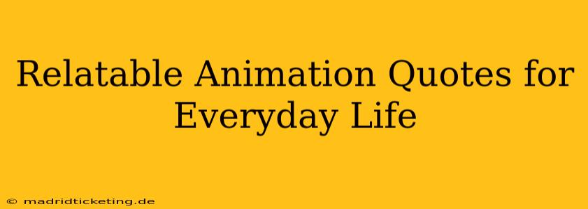 Relatable Animation Quotes for Everyday Life
