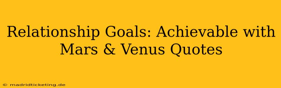 Relationship Goals: Achievable with Mars & Venus Quotes