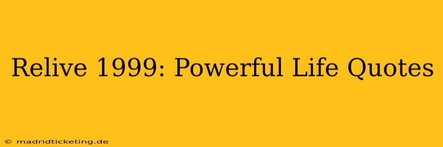 Relive 1999: Powerful Life Quotes