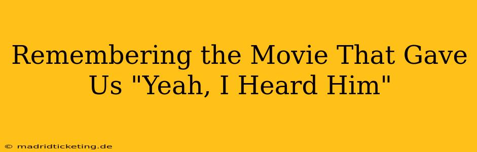 Remembering the Movie That Gave Us "Yeah, I Heard Him"