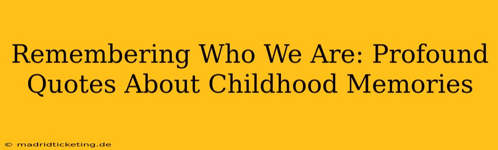 Remembering Who We Are: Profound Quotes About Childhood Memories