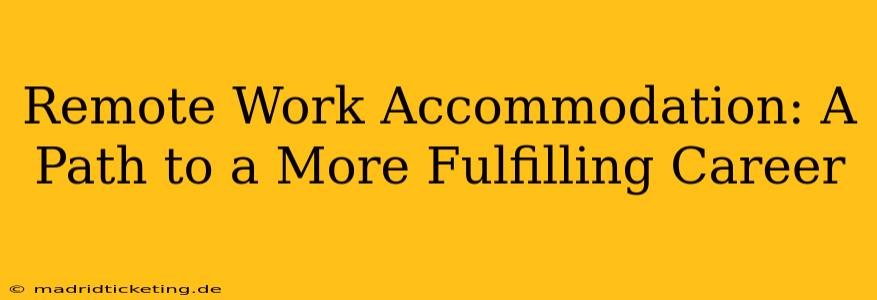 Remote Work Accommodation: A Path to a More Fulfilling Career