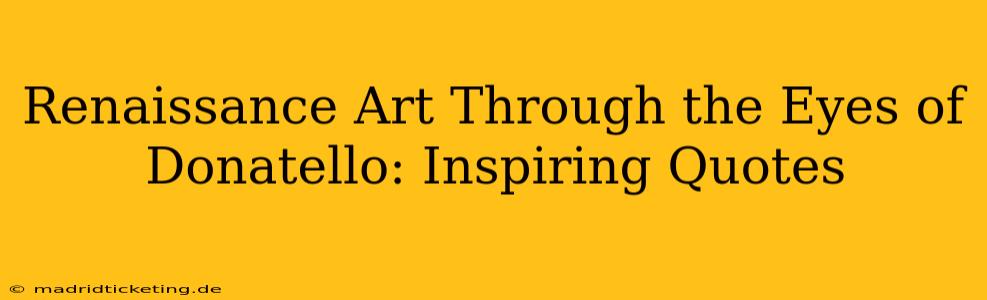 Renaissance Art Through the Eyes of Donatello: Inspiring Quotes