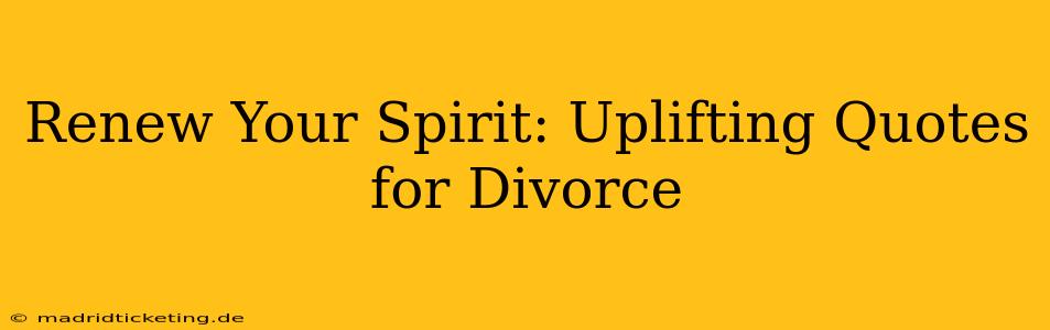 Renew Your Spirit: Uplifting Quotes for Divorce
